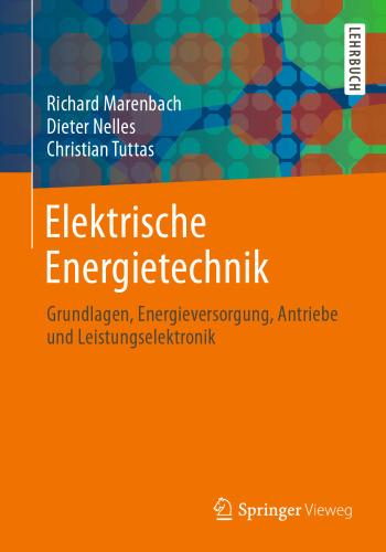 Elektrische Energietechnik: Grundlagen, Energieversorgung, Antriebe und Leistungselektronik