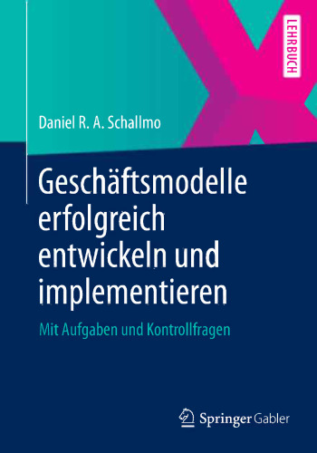 Geschäftsmodelle erfolgreich entwickeln und implementieren: Mit Aufgaben und Kontrollfragen