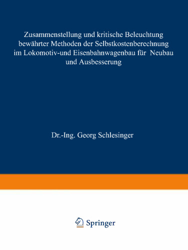 Zusammenstellung und kritische Beleuchtung bewährter Methoden der Selbstkostenberechnung im Lokomotiv- und Eisenbahnwagenbau für Neubau und Ausbesserung