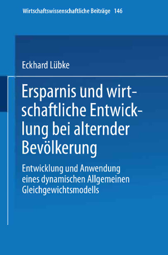 Ersparnis und wirtschaftliche Entwicklung bei alternder Bevölkerung: Entwicklung und Anwendung eines dynamischen Allgemeinen Gleichgewichtsmodells