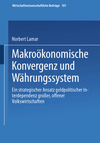 Makroökonomische Konvergenz und Währungssystem: Ein strategischer Ansatz geldpolitischer Interdependenz großer, offener Volkswirtschaften