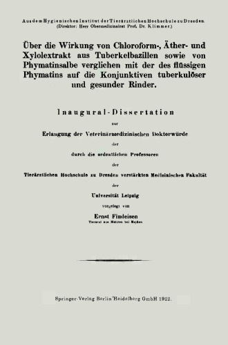 Über die Wirkung von Chloroform-, Äther- und Xylolextrakt aus Tuberkelbazillen sowie von Phymatinsalbe verglichen mit der des flüssigen Phymatins auf die Konjunktiven tuberkulöser und gesunder Rinder: Inaugural-Dissertation zur Erlangung der Veterinärmedizinischen Doktorwürde der durch die ordentlichen Professoren der Tierärztlichen Hochschule zu Dresden verstärkten Medizinischen Fakultät der Universität Leipzig