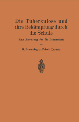 Die Tuberkulose und ihre Bekämpfung durch die Schule: Eine Anweisung für die Lehrerschaft