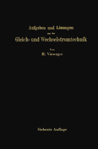 Aufgaben und Lösungen aus der Gleich- und Wechselstromtechnik: Ein Übungsbuch für den Unterricht an technischen Hoch- und Fachschulen, sowie zum Selbststudium