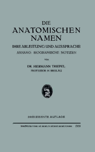 Die Anatomischen Namen: Ihre Ableitung und Aussprache. Anhang: Biographische Notiƶen