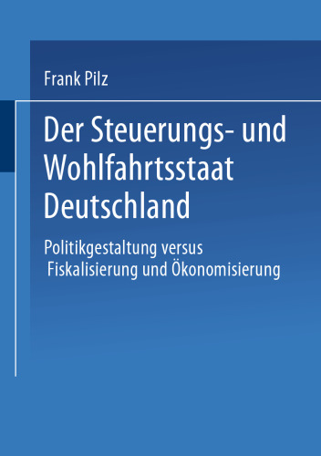 Der Steuerungs- und Wohlfahrtsstaat Deutschland: Politikgestaltung versus Fiskalisierung und Ökonomisierung