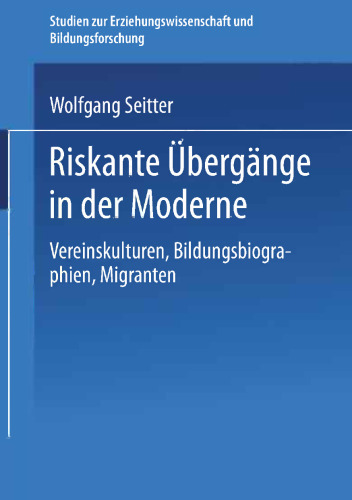 Riskante Übergänge in der Moderne: Vereinskulturen, Bildungsbiographien, Migranten