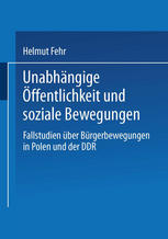 Unabhängige Öffentlichkeit und soziale Bewegungen: Fallstudien über Bürgerbewegungen in Polen und der DDR