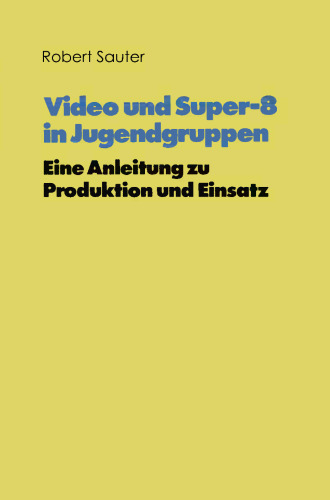 Video und Super-8 in Jugendgruppen: Eine Anleitung zu Produktion und Einsatz