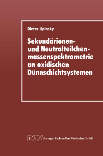 Sekundärionen- und Neutralteilchenmassenspektrometrie an oxidischen Dünnschichtsystemen: Der Einfluß ionenbeschußindizierter Prozesse auf die Sekundärteilchenemission im Zerstäubungsgleichgewicht und an Schichtgrenzflächen