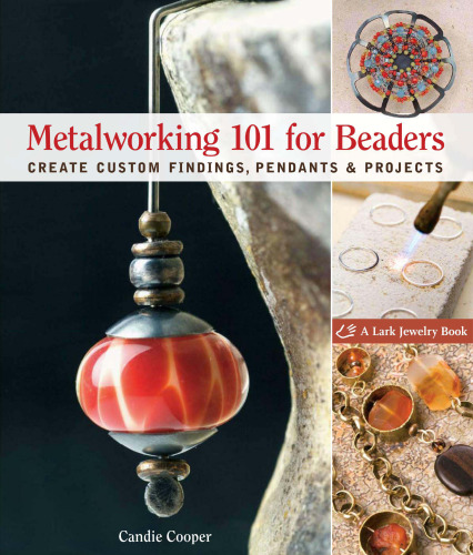 Metalworking 101 for beaders: create custom findings, pendants & projects