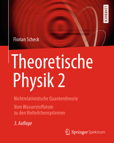 Theoretische Physik 2: Nichtrelativistische Quantentheorie Vom Wasserstoffatom zu den Vielteilchensystemen