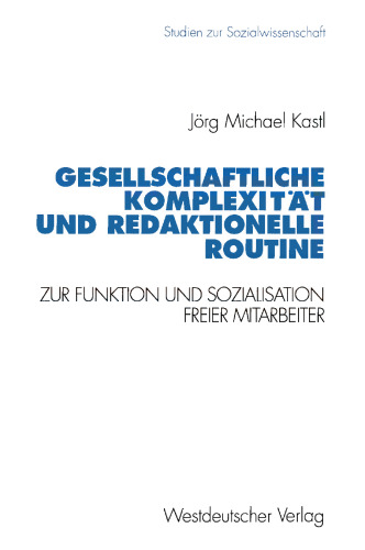 Gesellschaftliche Komplexität und redaktionelle Routine: Zur Funktion und Sozialisation freier Mitarbeiter