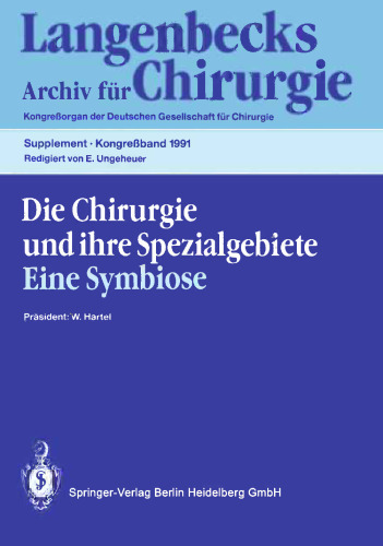 Die Chirurgie und ihre Spezialgebiete Eine Symbiose: 108. Kongreß der Deutschen Gesellschaft für Chirurgie 16.–20. April 1991, München