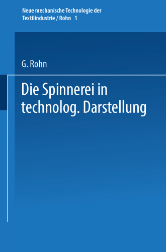 Die Spinnerei in technologischer Darstellung: Ein Hand- und Hilfsbuch für den Unterricht in der Spinnerei an Spinn- und Textilschulen, technischen Lehranstalten und zur Selbstausbildung, sowie ein Fachbuch für Spinner jeder Faserart