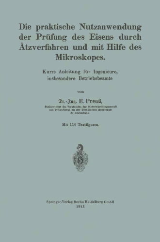 Die praktische Nutzanwendung der Prüfung des Eisens durch Ätzverfahren und mit Hilfe des Mikroskopes: Kurze Anleitung für Ingenieure, insbesondere Betriebsbeamte