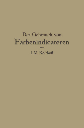 Der Gebrauch von Farbenindicatoren: Ihre Anwendung in der Neutralisationsanalyse und bei der colorimetrischen Bestimmung der Wasserstoffionenkonzentration