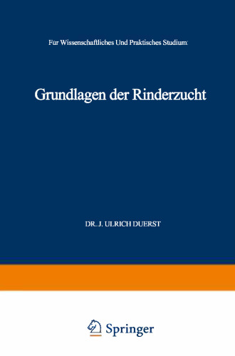 Grundlagen der Rinderzucht: Eine Darstellung der Wichtigsten für die Entwicklung der Leistungen und der Körperformen des Rindes Ursächlichen, Physiologisch-Anatomischen, Zoologisch-Paläontologischen, Entwicklungsmechanischen und Kultur-Historischen Tatsachen und Lehren. Für Wissenschaftliches und Praktisches Studium