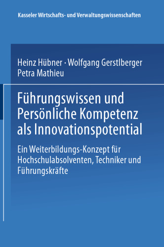 Führungswissen und Persönliche Kompetenz als Innovationspotential: Ein Weiterbildungs-Konzept für Hochschulabsolventen, Techniker und Führungskräfte