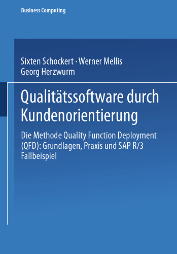 Qualitätssoftware durch Kundenorientierung: Die Methode Quality Function Deployment (QFD): Grundlagen, Praxis und SAP® R/3® Fallbeispiel