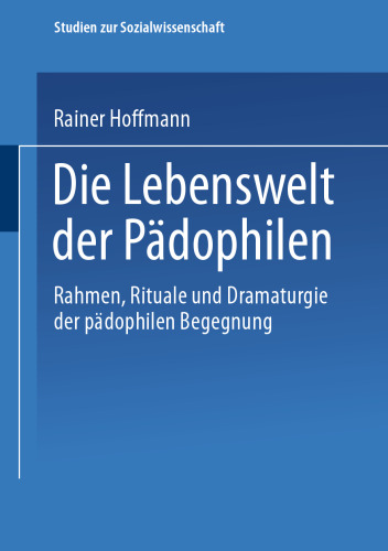 Die Lebenswelt der Pädophilen: Rahmen, Rituale und Dramaturgie der pädophilen Begegnung