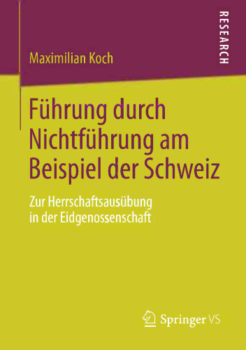 Führung durch Nichtführung am Beispiel der Schweiz: Zur Herrschaftsausübung in der Eidgenossenschaft