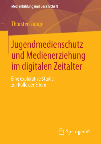 Jugendmedienschutz und Medienerziehung im digitalen Zeitalter: Eine explorative Studie zur Rolle der Eltern