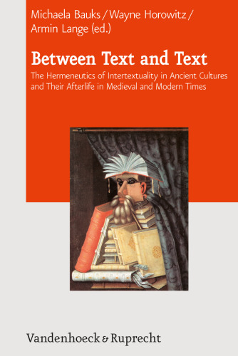 Between Text and Text: The Hermeneutics of Intertextuality in Ancient Cultures and Their Afterlife in Medieval and Modern Times