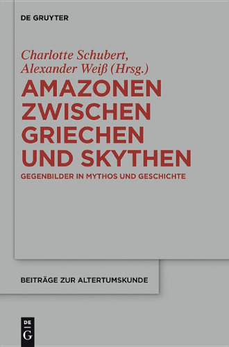 Amazonen zwischen Griechen und Skythen: Gegenbilder in Mythos und Geschichte