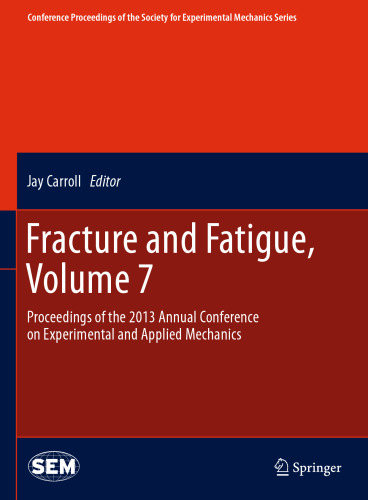 Fracture and Fatigue, Volume 7: Proceedings of the 2013 Annual Conference on Experimental and Applied Mechanics