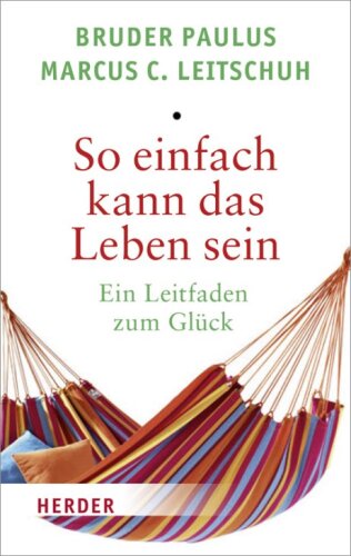 So einfach kann das Leben sein: Ein Leitfaden zum Glück