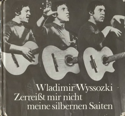 Zerreisst mir nicht meine silbernen Saiten. 100 Lieder und Gedichte Wladimir Wyssozkis