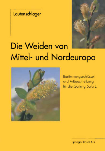 Die Weiden von Mittel- und Nordeuropa: Bestimmungsschlüssel und Artbeschreibungen für die Gattung Salix L.