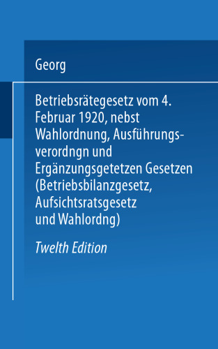 Betriebsrätegesetz: vom 4. Februar 1920. nebst Wahlordnung, Ausführungsverordnungen und Ergänzungsgetetzen (Betriebsbilanzgesetz, Aufsichtsratsgesetz und Wahlordng)