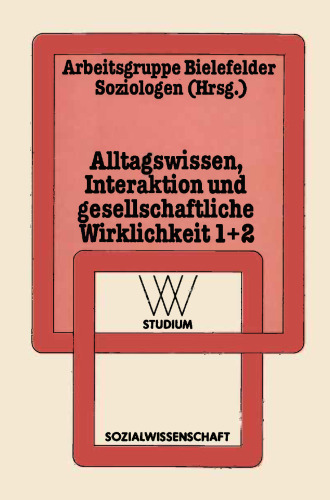 Alltagswissen, Interaktion und Gesellschaftliche Wirklichkeit: 1: Symbolischer Interaktionismus und Ethnomethodologie. 2: Ethnotheorie und Ethnographie des Sprechens