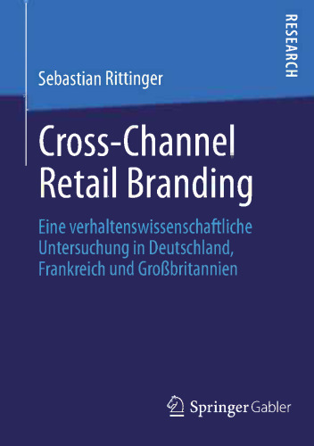 Cross-Channel Retail Branding: Eine verhaltenswissenschaftliche Untersuchung in Deutschland, Frankreich und Großbritannien