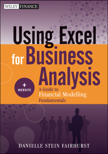 Using Excel for Business Analysis, + Website: A Guide to Financial Modelling Fundamentals