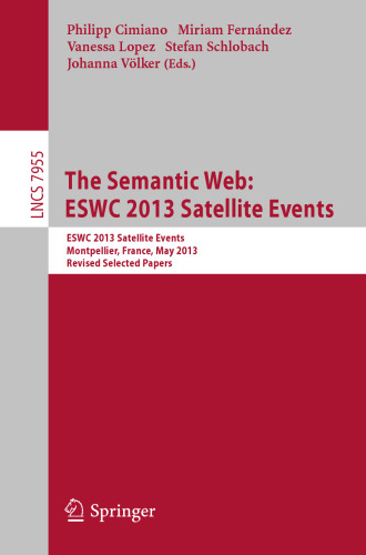 The Semantic Web: ESWC 2013 Satellite Events: ESWC 2013 Satellite Events, Montpellier, France, May 26-30, 2013, Revised Selected Papers