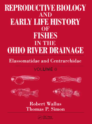 Reproductive biology and early life history of fishes in the Ohio River drainage. / Volume 6, Elassomatidae and Centrarchidae