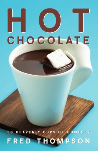 Hot chocolate: 50 heavenly cups of comfort