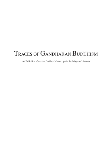 Traces of Gandhāran Buddhism : an Exhibition of Ancient Buddhist Manuscripts in the Schøyen Collection