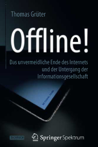 Offline!: Das unvermeidliche Ende des Internets und der Untergang der Informationsgesellschaft