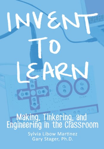 Invent To Learn: Making, Tinkering, and Engineering in the Classroom