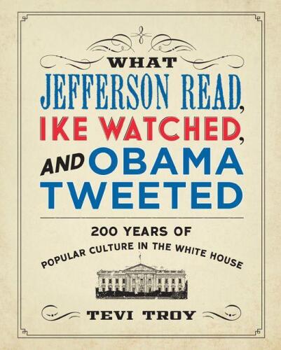 What Jefferson read, Ike watched, and Obama tweeted: 200 years of popular culture in the White House