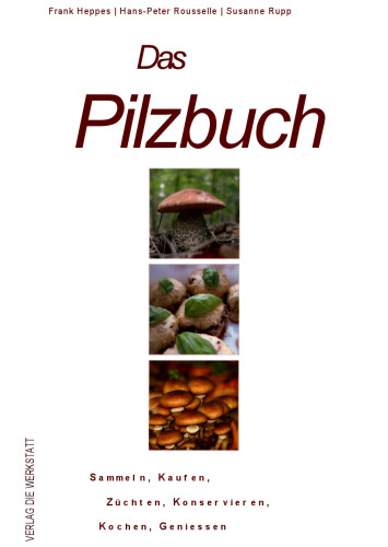 Das Pilzbuch. Sammeln, Kaufen, Züchten, Konservieren, Kochen, Genießen