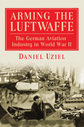 Arming the Luftwaffe: The German Aviation Industry in World War II