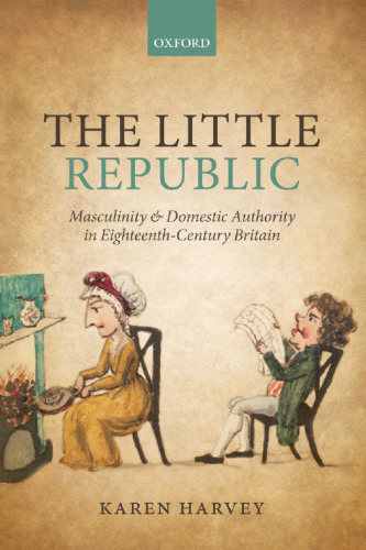 The Little Republic: Masculinity and Domestic Authority in Eighteenth-Century Britain