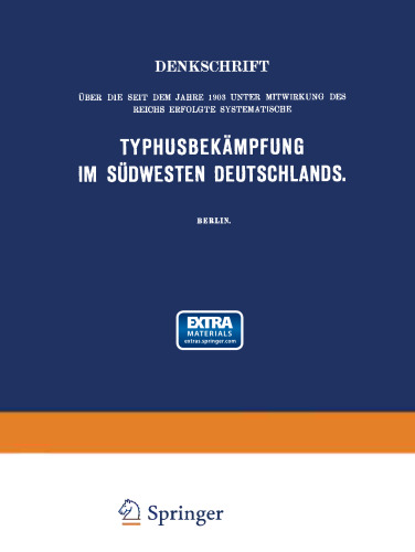 Denkschrift über die seit dem Jahre 1903 unter Mitwirkung des Reichs Erfolgte Systematische Typhusbekämpfung im Südwesten Deutschlands