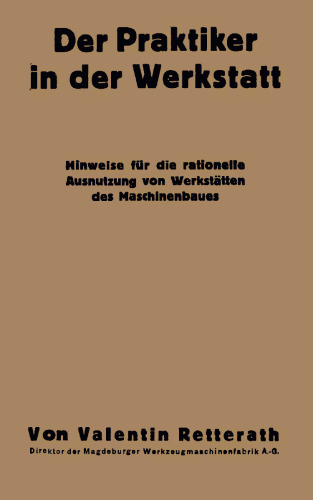 Der Praktiker in der Werkstatt: Hinweise für die rationelle Ausnutzung von Werkstätten des Maschinenbaues