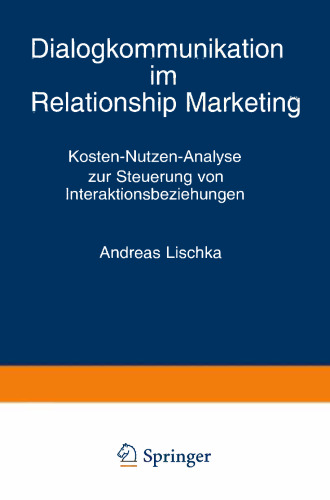 Dialogkommunikation im Relationship Marketing: Kosten-Nutzen-Analyse zur Steuerung von Interaktionsbeziehungen